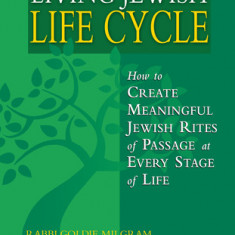 Living Jewish Life Cycle: How to Create Meaningful Jewish Rites of Passage at Every Stage of Life