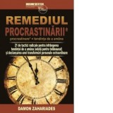 Remediul Procrastinarii. 21 de tactici radicale pentru infrangerea tendintei de a amana (odata pentru totdeauna!) si declansarea unei transformari per