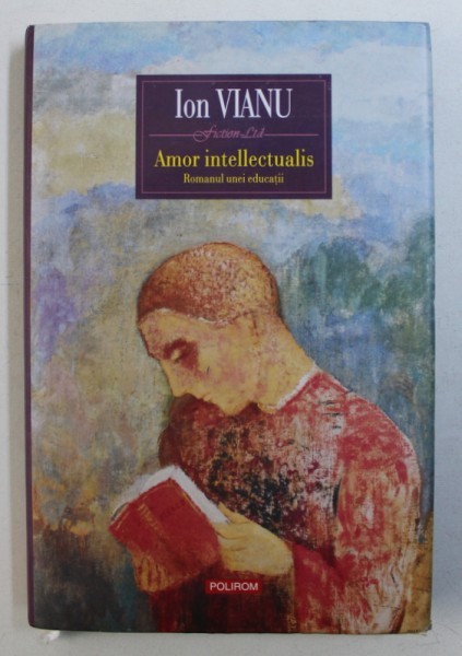 AMOR INTELLECTUALIS - ROMANUL UNEI EDUCATII de ION VIANU , 2017