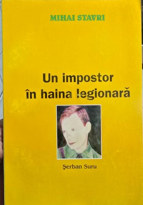 UN IMPOSTOR IN HAINA LEGIONARA SERBAN SURU MIHAI STAVRI 1999 LEGIONAR 104 PAGINI foto