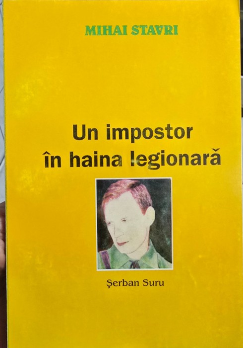 UN IMPOSTOR IN HAINA LEGIONARA SERBAN SURU MIHAI STAVRI 1999 LEGIONAR 104 PAGINI
