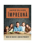Cumpara ieftin &Icirc;mpreună - Hardcover - Jamie Oliver - Curtea Veche