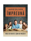 &Icirc;mpreună - Hardcover - Jamie Oliver - Curtea Veche