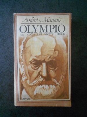 ANDRE MAUROIS - OLYMPIO SAU VIATA LUI VICGTOR HUGO foto