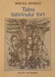 TAINA BATRANULUI FORT-MIRCEA IONESCU