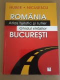 Huber, Niculescu - Romania. Atlas turistic si rutier. Ghidul strazilor Bucuresti