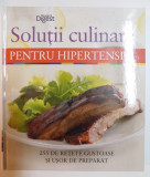 SOLUTII CULINARE PENTRU HIPERTENSIVI , 255 DE RETETE GUSTOASE SI USOR DE PREPARAT , 2013