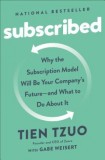 Subscribed: Why the Subscription Model Will Be Your Company&#039;s Future - And What to Do about It