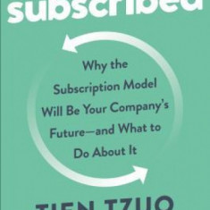 Subscribed: Why the Subscription Model Will Be Your Company's Future - And What to Do about It