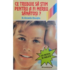 CE TREBUIE SA STIM PENTRU A FI MEREU SANATOSI ? - 101 RETETE IN TABLETE de DR. ALEXANDRU GHEORGHIU , desene de MATTY , 1994