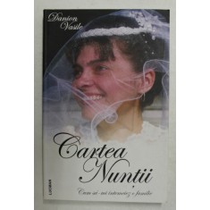 CARTEA NUNTII - CUM SA INTEMEIEZ O FAMILIE de DANION VASILE , 2010