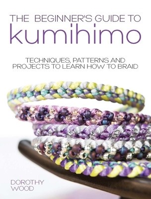 The Beginner&amp;#039;s Guide to Kumihimo: Techniques, Patterns and Projects to Learn How to Braid foto