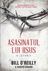 Asasinatul lui Iisus. O istorie/Bill O&#039;Reilly