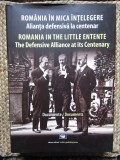 ROMANIA IN MICA INTELEGERE. ALIANTA DEFENSIVA LA CENTENAR