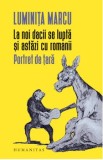 Cumpara ieftin La noii dacii se lupta si astazi cu romanii. Portret de tara/Luminita Marcu