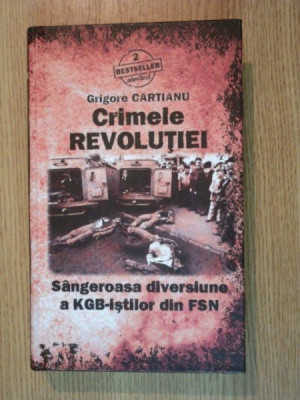 CRIMELE REVOLUTIEI - SANGEROASA DIVERSIUNE A KGB-ISTILOR DIN FSN de GRIGORE CARTIANU , 2010 foto