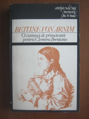 Bettine Von Arnim - O cununa de primavara pentru Clemens Brentano foto