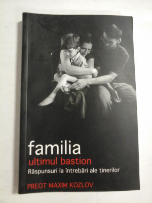 FAMILIA - ULTIMUL BASTION Raspunsuri la intrebari ale tinerilor - Preot Maxim KOZLOV foto