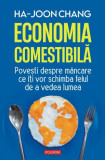 Economia comestibila. Povești despre m&acirc;ncare ce &icirc;ți vor schimba felul de a vedea lumea - Ha-Joon Chang