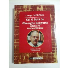 CEI O SUTA DE GHEORGHE SCHWARTZ AMURG DE POSTMODERNISM - GEORGE MORAREL