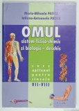 OMUL , SISTEM FIZICO - CHIMIC SI BIOLOGIC DESCHIS , CURS OPTIONAL PENTRU CLASELE VII - VIII de MARIA - MIHAELA PATICA si IULIANA - ANTOANELA PATI