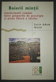 Sorin Adam Matei - Boierii mintii (Intelectualii romani intre grupurile de prestigiu si piața libera a ideilor)