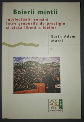 Sorin Adam Matei - Boierii mintii (Intelectualii romani intre grupurile de prestigiu si piața libera a ideilor) foto