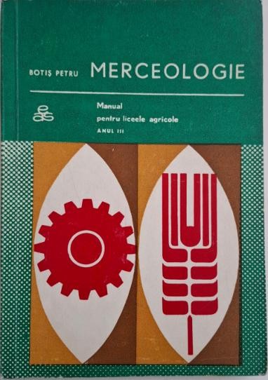 Merceologie. Manual pentru liceele agricole (Anul III) &ndash; Botis Petru