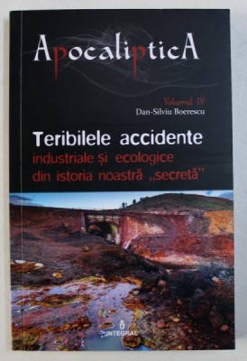 TERIBILELE ACCIDENTE INDUSTRIALE SI ECOLOGICE DIN ISTORIA NOASTRA &amp;quot; SECRETA &amp;quot; de DAN - SILVIU BOERESCU , 2019 foto