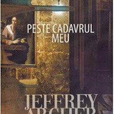 Peste cadavrul meu - Jeffrey Archer