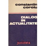 Constantin Coroiu - Dialog in actualitate - eseuri si comentarii literare - - 136941