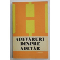 ADEVARURI DESPRE ADEVAR , coordonator PETRE BOTEZATU , 1981