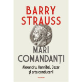 Mari comandanti. Alexandru, Hannibal, Cezar si arta conducerii (editia 2022) - Barry Strauss