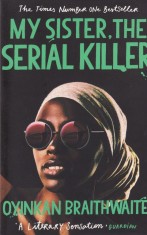 Oyinkan Braithwaite - My Sister, the Serial Killer