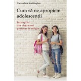 Cum sa ne apropiem adolescentii. Intamplari din viata unui profesor de religie - Alexandros Kari&oacute;toglou