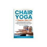 Chair Yoga For Seniors Over 60: Gently Build Strength, Flexibility, Energy, &amp;amp; Mental Fitness In Just 2 Weeks To Improve Your Quality Of Life And G