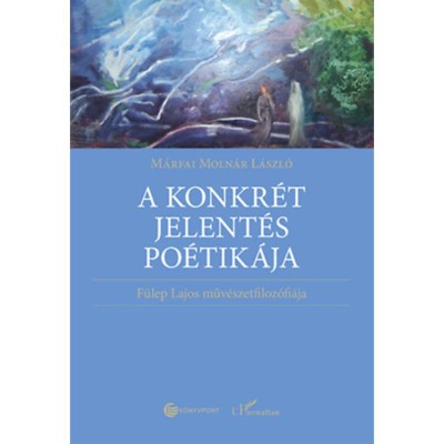 A konkr&amp;eacute;t jelent&amp;eacute;s po&amp;eacute;tik&amp;aacute;ja - F&amp;uuml;lep Lajos műv&amp;eacute;szetfiloz&amp;oacute;fi&amp;aacute;ja - M&amp;aacute;rfai Moln&amp;aacute;r L&amp;aacute;szl&amp;oacute; foto