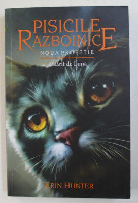 PISICILE RAZBOINICE , VOLUMUL VIII - NOUA PROFETIE - RASARIT DE LUNA de ERIN HUNTER , 2017 foto