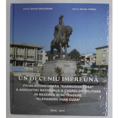 UN DECENIU IMPREUNA , FILIALA HUNEDOARA ...A ASOCIATIEI NATIONALE A CADRELOR MILITARE IN REZERVA SI RETRAGERE ...de DANILA MOLDOVAN si SANDA VIRGIL ,