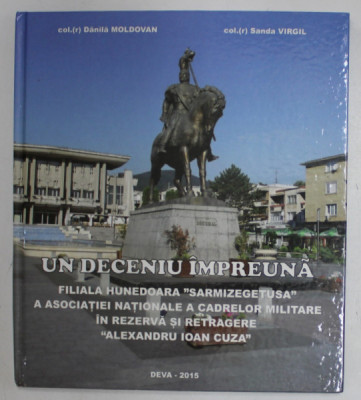 UN DECENIU IMPREUNA , FILIALA HUNEDOARA ...A ASOCIATIEI NATIONALE A CADRELOR MILITARE IN REZERVA SI RETRAGERE ...de DANILA MOLDOVAN si SANDA VIRGIL , foto