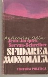 Sfidarea Mondiala - Jean-Jacques Servan-Schreiber, Editura Politica, 1982, 365 pagini, Carte Politica