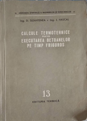 CALCULE TERMOTEHNICE PENTRU EXECUTAREA BETOANELOR PE TIMP FRIGUROS-D. SLEAHTENEA, J. HASCAL foto