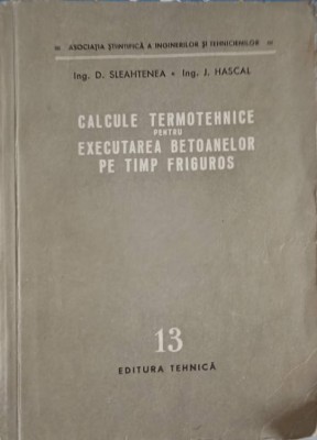 CALCULE TERMOTEHNICE PENTRU EXECUTAREA BETOANELOR PE TIMP FRIGUROS-D. SLEAHTENEA, J. HASCAL-222306 foto