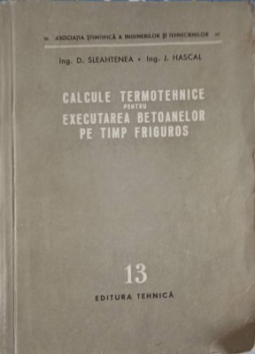 CALCULE TERMOTEHNICE PENTRU EXECUTAREA BETOANELOR PE TIMP FRIGUROS-D. SLEAHTENEA, J. HASCAL foto