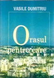 Orasul pentru care exist - Vasile Dumitriu