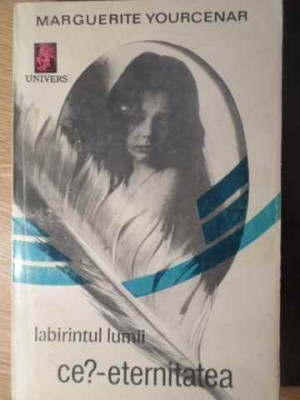 LABIRINTUL LUMII CE?-ETERNITATEA-MARGUERITE YOURCENAR foto