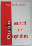 ORANKI , AMINTIRI DIN CAPTIVITATE de DIMITRIE BEJAN , 2005