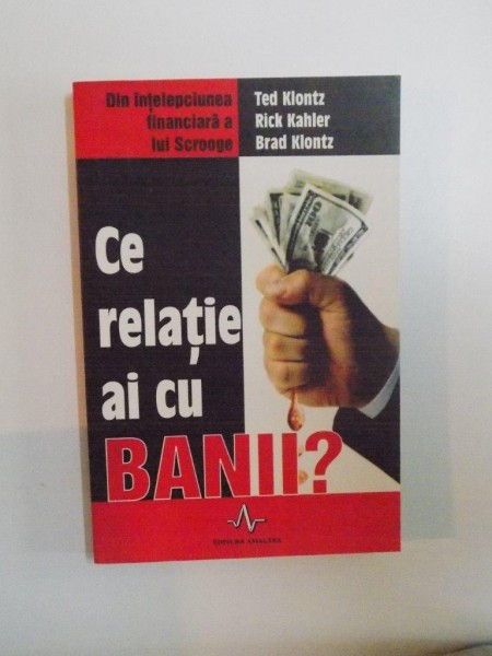 CE RELATIE AI CU BANII de TED KLONTZ , RICK KAHLER , BRAD KLONTZ