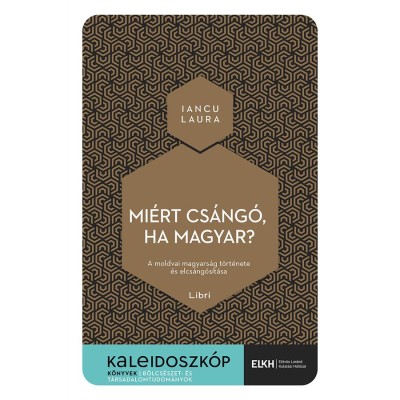 Mi&amp;eacute;rt cs&amp;aacute;ng&amp;oacute;, ha magyar? - A moldvai magyars&amp;aacute;g t&amp;ouml;rt&amp;eacute;nete &amp;eacute;s elcs&amp;aacute;ng&amp;oacute;s&amp;iacute;t&amp;aacute;sa - Iancu Laura foto