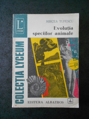 MIRCEA TUFESCU - EVOLUTIA SPECIILOR ANIMALE foto